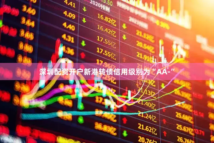 深圳配资开户新港转债信用级别为“AA-”