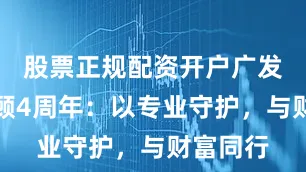股票正规配资开户广发基金投顾4周年：以专业守护，与财富同行